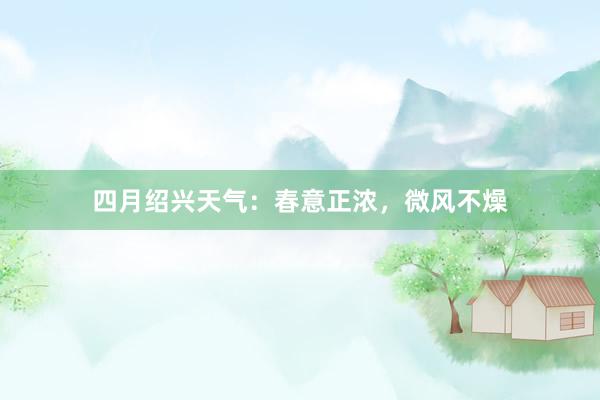 四月绍兴天气：春意正浓，微风不燥